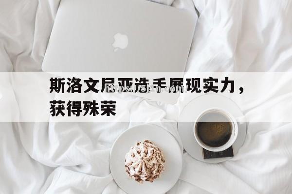 斯洛文尼亚选手展现实力，获得殊荣